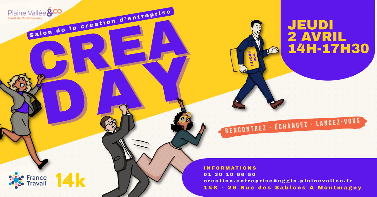Salon de la création d'entreprise Crea Day Jeudi 2 avril 14h - 17h30 Rencontrez - échangez - lancez-vous Informations : 0130106650 creation.entreprise@agglo-plainevallee.fr 14k - 26 rue des sablons à Montmagny